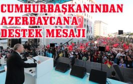 CUMHURBAŞKANI : TÜM DÜNYA BİLSİN AZERBAYCAN'IN YANINDAYIZ