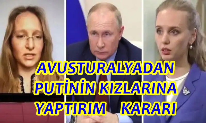 Avustralya’dan Rusya Devlet Başkanı Vladimir Putin’in Kızlarına Yaptırım Kararı