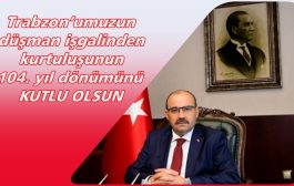 Vali İsmail Ustaoğlu’nun Trabzon’un Kurtuluşunun 104. Yıl Dönümü Mesajı