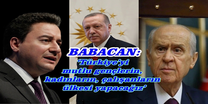 Babacan:Erdoğan ve Bahçeli'nin Artık Ülkeyi Mutlu Yapabilme İmkânları Yok.