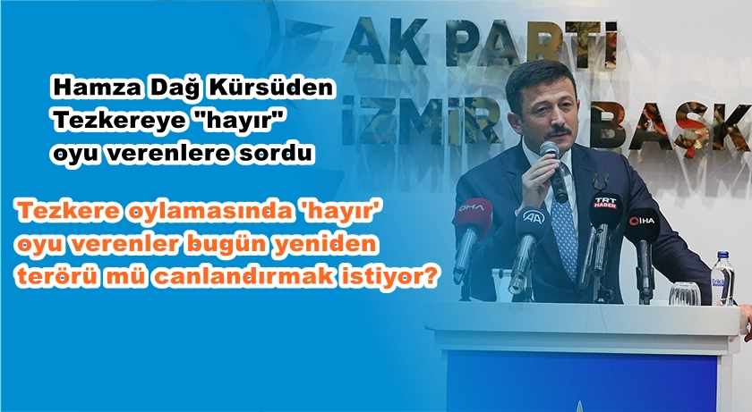 Ak Parti Genel Bşk.Yrd. Hamza Dağ:“CHP'liler Kılıçdaroğlu'ndan Rahatsız”