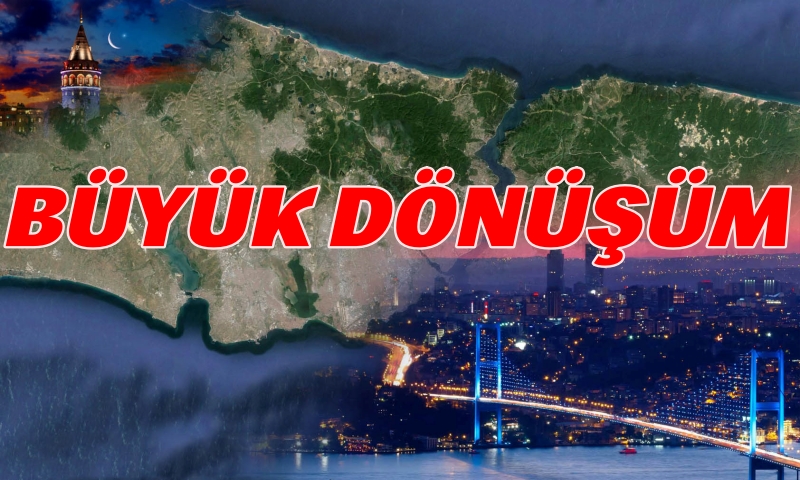 ‘Büyük Dönüşüm’   İstanbul’dan Başlıyor