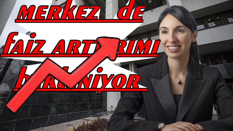 MERKEZ'DE FAİZ ARTTIRIMI BEKLENİYOR !