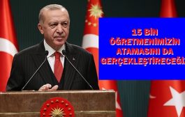 Cumhurbaşkanı Erdoğan: 15 Bin Öğretmen Daha Atanacak